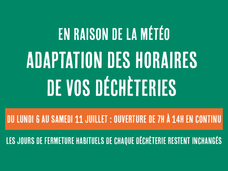 En raison de la météo, adaptation des horaires de vos déchèteries du lundi 6 au samedi 11 juillet : ouverture de 7h à 14h en continu. Les jours de fermeture 1